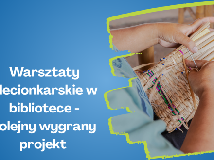 Warsztaty plecionkarskie w bibliotece - kolejny wygrany projekt