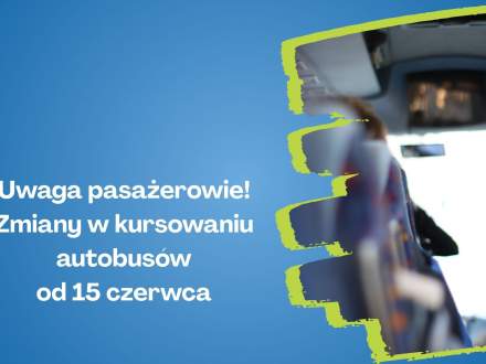 Uwaga pasażerowie! Zmiany w kursowaniu autobusów od 15 czerwca