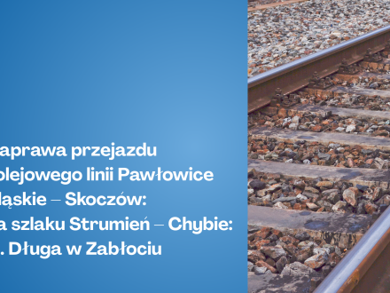 Naprawa przejazdu kolejowego  linii Pawłowice Śląskie – Skoczów: na szlaku Strumień – Chybie: ul. Długa w Zabłociu