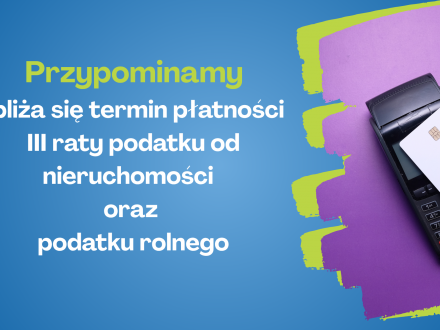 Przypominamy zbliża się termin płatności III raty podatku od nieruchomości oraz podatku rolnego