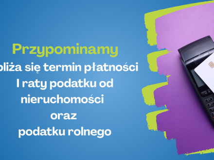 Przypominamy- zbliża sie termin płatności I raty podatku od nieruchomości oraz podatku rolnego