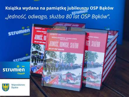 Książka "Jedność,odwaga, służba - 80 lat OSP Bąków" - wydanie dofinansowane zostało z marszałkowskiego konkursu "Inicjatywa sołecka " 2026 , Funduszu Sołeckiego Sołectwa Bąków oraz budżetu Gminy Strumień