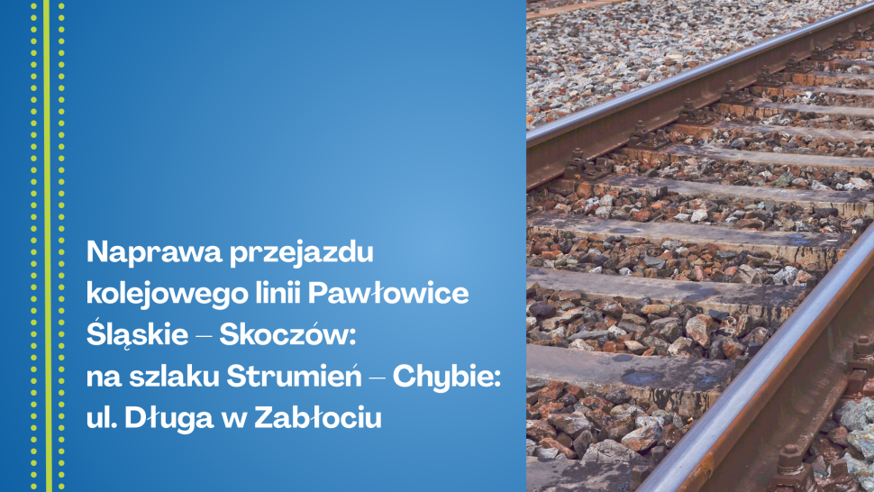 Naprawa przejazdu kolejowego  linii Pawłowice Śląskie – Skoczów: na szlaku Strumień – Chybie: ul. Długa w Zabłociu
