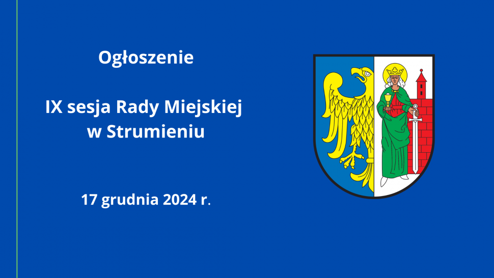 Ogłoszenie - IX Sesja Rady Miejskiej w Strumieniu 17 grudnia 2024 r.