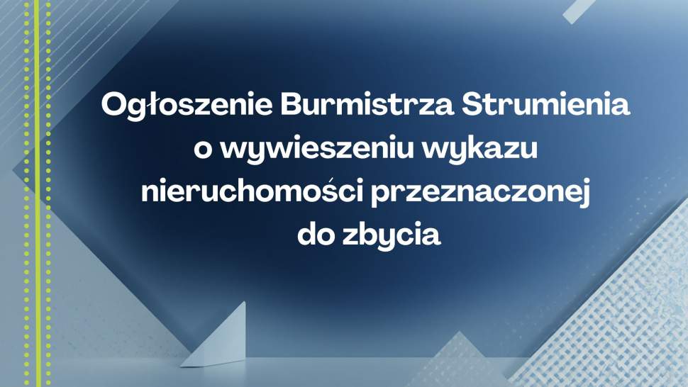 Ogłoszenie burmistrza Strumienia o wywieszeniu wykazu nieruchomości przeznaczonej do zbycia