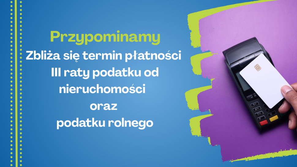 Przypominamy zbliża się termin płatności III raty podatku od nieruchomości oraz podatku rolnego