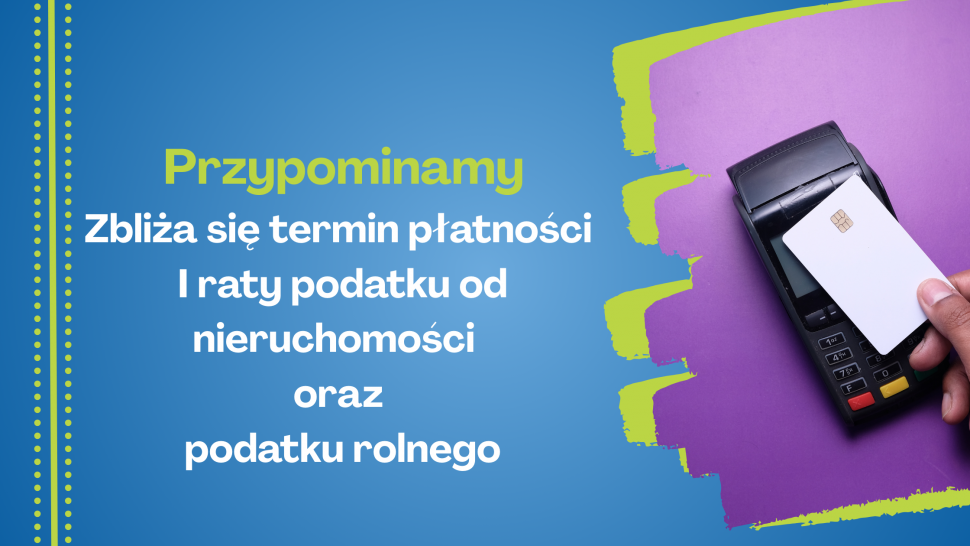 Przypominamy- zbliża sie termin płatności I raty podatku od nieruchomości oraz podatku rolnego