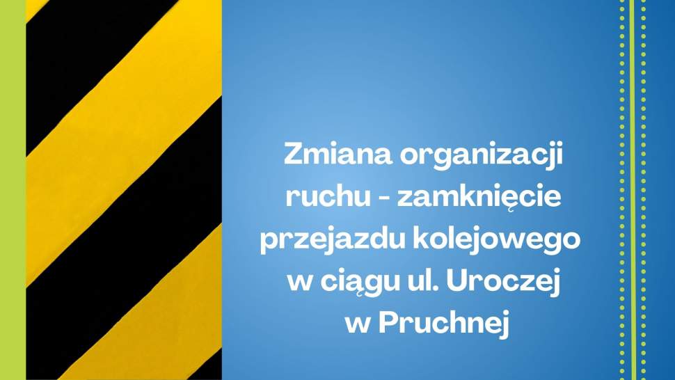Zmiana organizacji ruchu – zamknięcie przejazdu kolejowego w ciągu ul. Uroczej w Pruchnej
